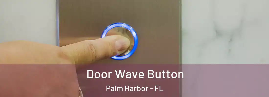  Door Wave Button Palm Harbor - FL